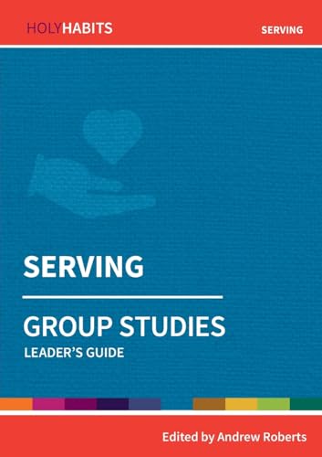 Serving: Group Studies: Leader's guide (Holy Habits Group Studies)