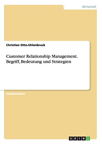 Customer Relationship Management. Begriff, Bedeutung und Strategien