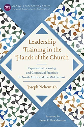 Leadership Training in the Hands of the Church: Experiential Learning and Contextual Practices in North Africa and the Middle East (Global Perspectives)