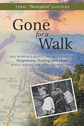 Gone for a Walk: One Womans Revealing Discovery of Forgiveness, Healing, and Hope While Hiking the Appalachian Trail