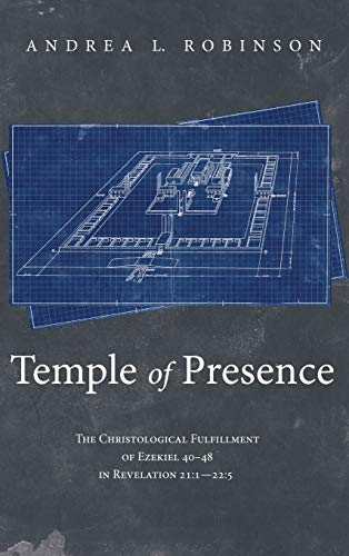 Temple of Presence: The Christological Fulfillment of Ezekiel 40-48 in Revelation 21:1--22:5