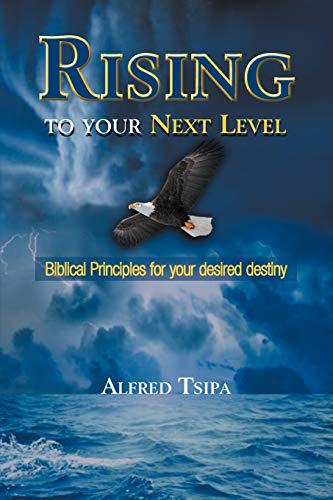 Rising to your next level: Biblical Principles for your desired destiny
