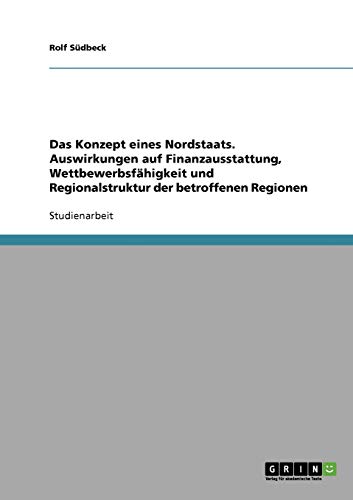 Das Konzept eines Nordstaats. Auswirkungen auf Finanzausstattung, Wettbewerbsfähigkeit und Regionalstruktur der betroffenen Regionen