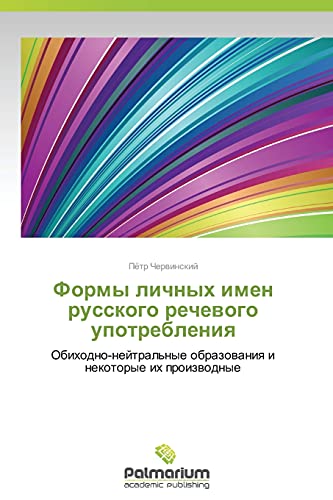 Formy lichnykh imen russkogo rechevogo upotrebleniya: Obikhodno-neytral'nye obrazovaniya i nekotorye ikh proizvodnye