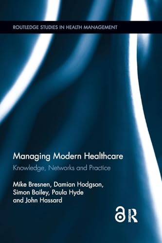 Managing Modern Healthcare: Knowledge, Networks and Practice (Routledge Studies in Health Management)