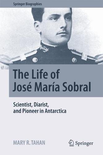 The Life of José María Sobral: Scientist, Diarist, and Pioneer in Antarctica (Springer Biographies)