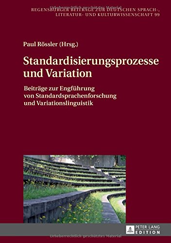 Standardisierungsprozesse und Variation: Beiträge zur Engführung von Standardsprachenforschung und Variationslinguistik (Regensburger Beiträge zur deutschen Sprach-, Literatur- und Kulturwissenschaft)