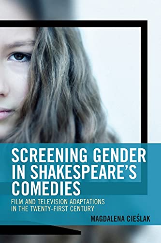 Screening Gender in Shakespeare's Comedies: Film and Television Adaptations in the Twenty-First Century (Remakes, Reboots, and Adaptations)