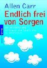 Endlich frei von Sorgen: Der einfache Weg, Vertrauen und Zuversicht zu entwickeln