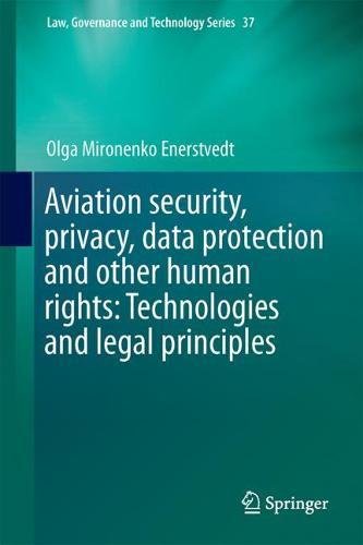 Aviation Security, Privacy, Data Protection and Other Human Rights: Technologies and Legal Principles (Law, Governance and Technology Series)