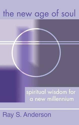 The New Age of Soul: Spiritual Wisdom for a New Millennium (Ray S. Anderson Collection)