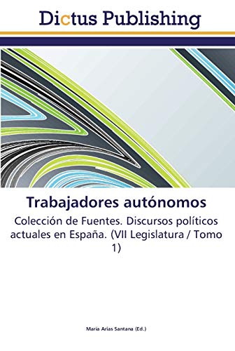 Trabajadores autónomos: Colección de Fuentes. Discursos políticos actuales en España. (VII Legislatura / Tomo 1)
