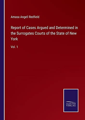 Report of Cases Argued and Determined in the Surrogates Courts of the State of New York: Vol. 1
