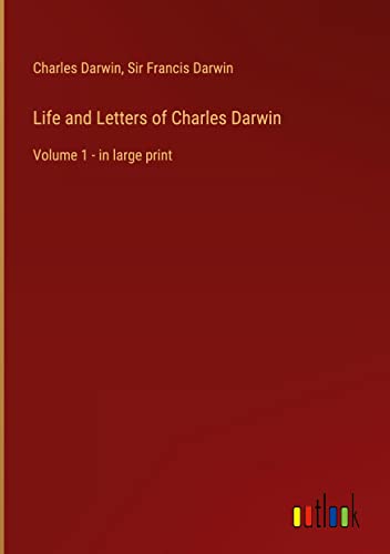 Life and Letters of Charles Darwin: Volume 1 - in large print