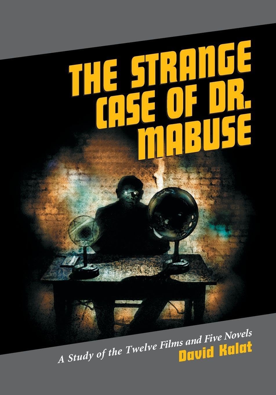 The Strange Case of Dr. Mabuse: A Study of the Twelve Films and Five Novels