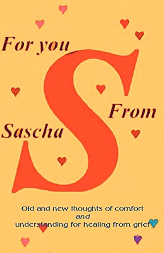 For You From Sascha: Old and New Thoughts of Comfort and Understanding for Healing from Grief