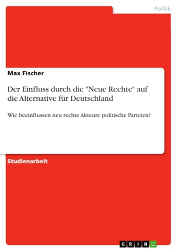 Der Einfluss durch die Neue Rechte auf die Alternative für Deutschland: Wie beeinflussen neu rechte Akteure politische Parteien?