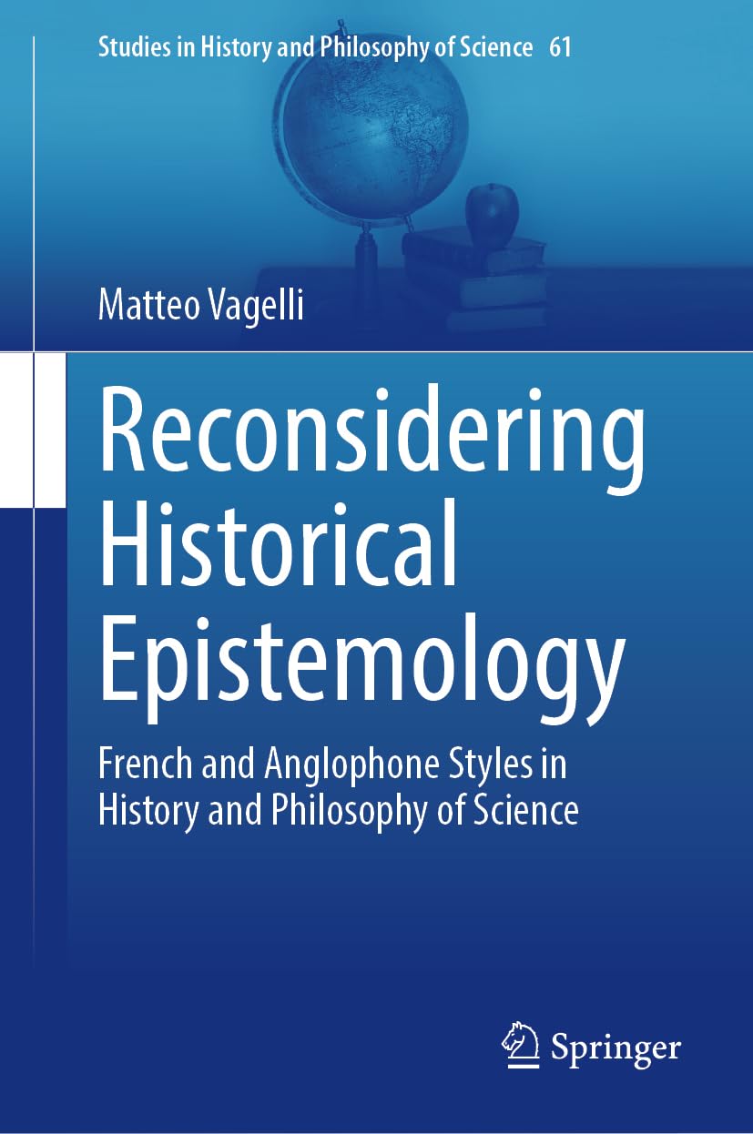 Reconsidering Historical Epistemology: French and Anglophone Styles in History and Philosophy of Science (Studies in History and Philosophy of Science, 61, Band 61)