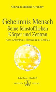 Geheimnis Mensch. Seine feinstofflichen Körper und Zentren: Aura, Solarplexus, Harazentrum, Chakras (Izvor)