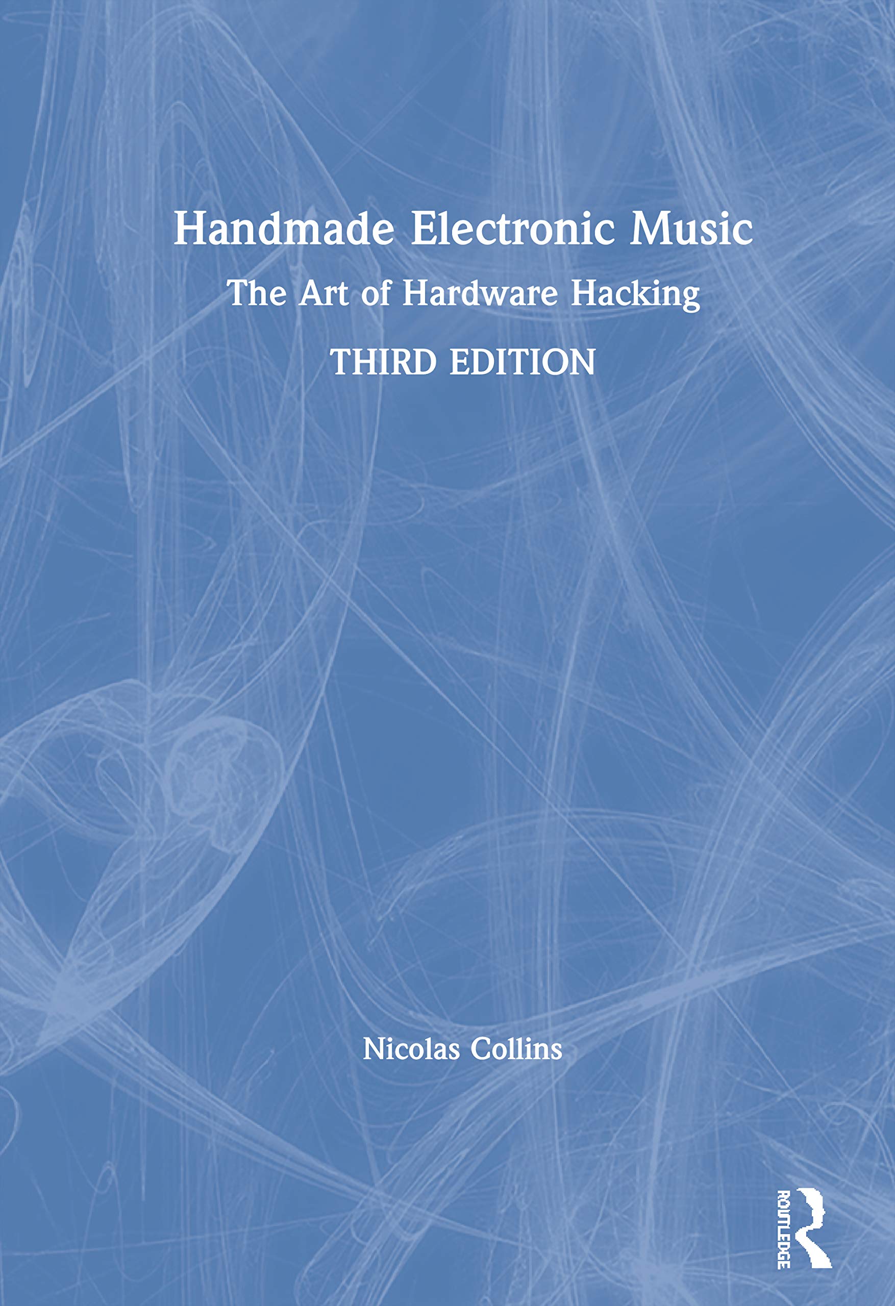 Nicolas Collins Handmade Electronic Music, The Art Of Hardware Hacking