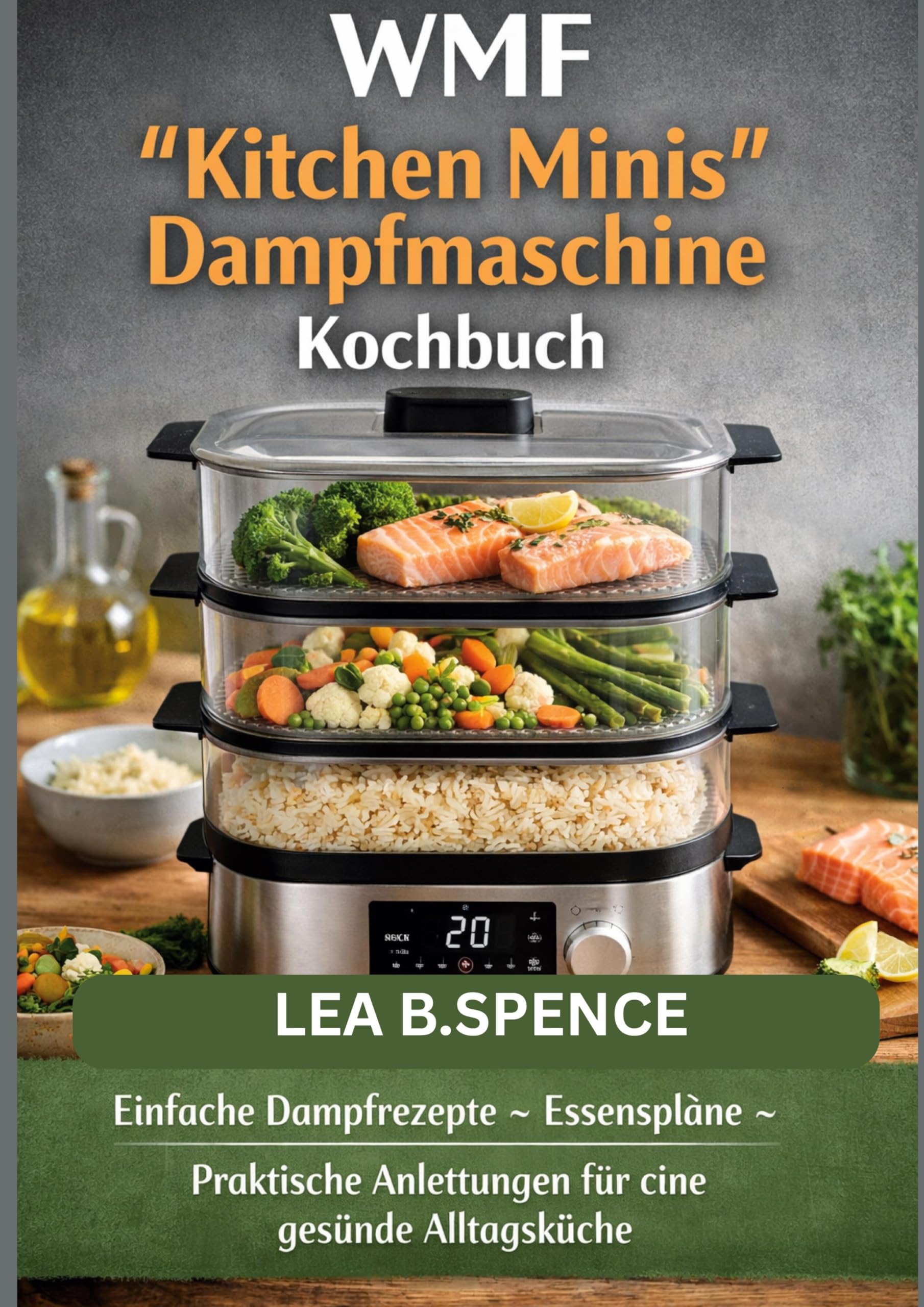 WMF Kitchen Minis Dampfmaschine Kochbuch: Einfache Dampfrezepte · Essenspläne · Praktische Anleitungen für eine gesunde Alltagsküche