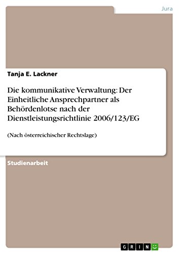 Die kommunikative Verwaltung: Der Einheitliche Ansprechpartner als Behördenlotse nach der Dienstleistungsrichtlinie 2006/123/EG: (Nach österreichischer Rechtslage)