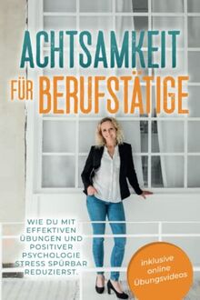 Achtsamkeit für Berufstätige: Wie du mit effektiven Übungen und positiver Psychologie Stress spürbar reduzierst. Mit Achtsamkeit zu mehr Gelassenheit, Resilienz und Lebensfreude.