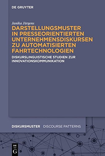 Darstellungsmuster in presseorientierten Unternehmensdiskursen zu automatisierten Fahrtechnologien: Diskurslinguistische Studien zur ... (Diskursmuster - Discourse Patterns, Band 19)