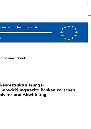 Bankenrestrukturierungs- und -abwicklungsrecht: Banken zwischen Resolvenz und Abwicklung: Dissertationsschrift (Europäische Hochschulschriften Recht, Band 6085)