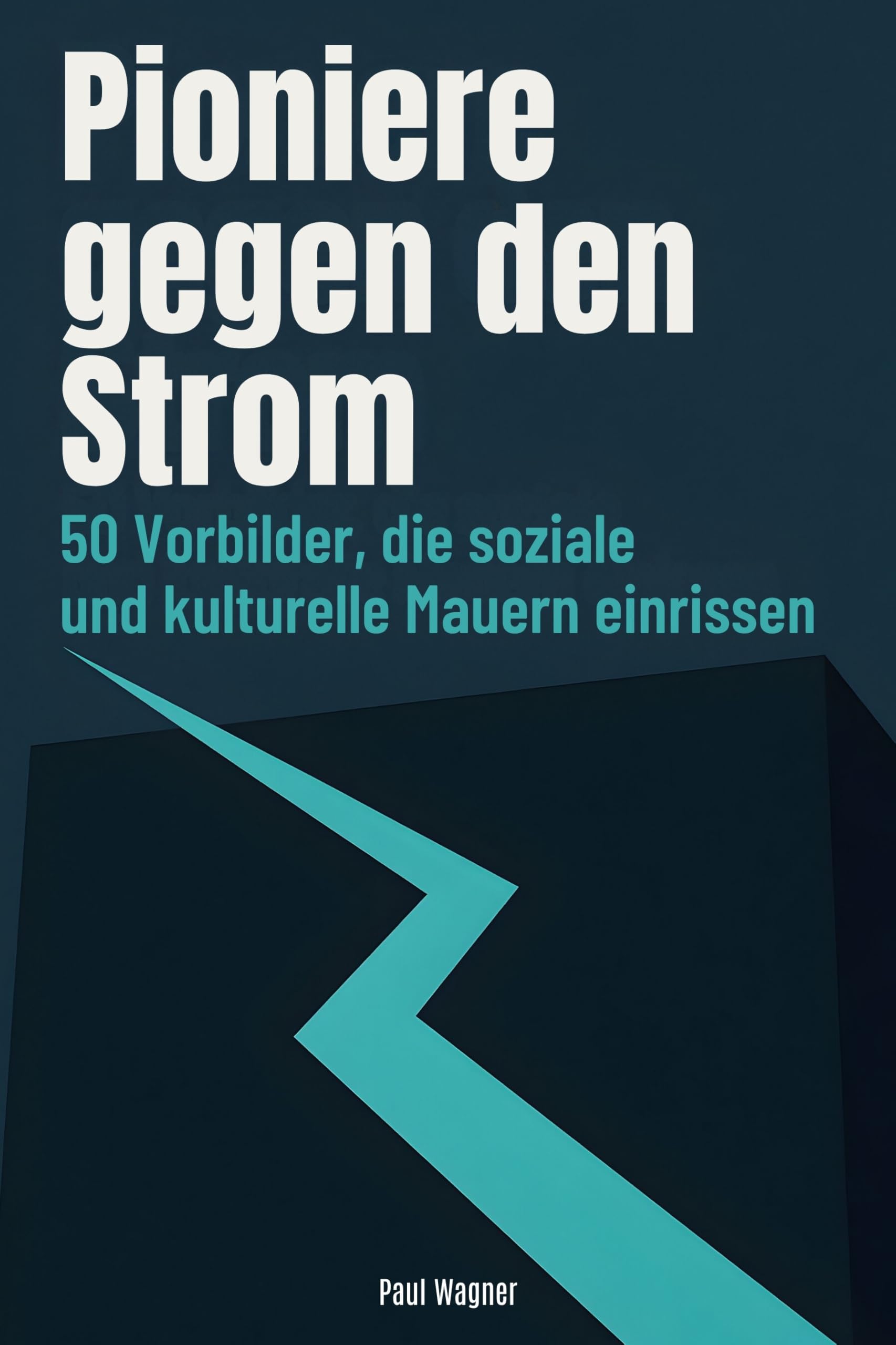 Pioniere gegen den Strom: 50 Vorbilder, die soziale und kulturelle Mauern einrissen