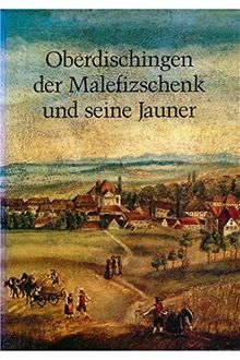 Oberdischingen: Der Malefizschenk und seine Jauner. Mit Oberdischinger Diebsliste von 1799