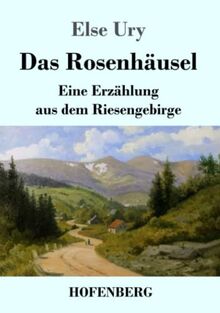Das Rosenhäusel: Eine Erzählung aus dem Riesengebirge