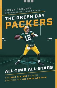 The Green Bay Packers All-Time All-Stars: The Best Players at Each Position for the Green and Gold