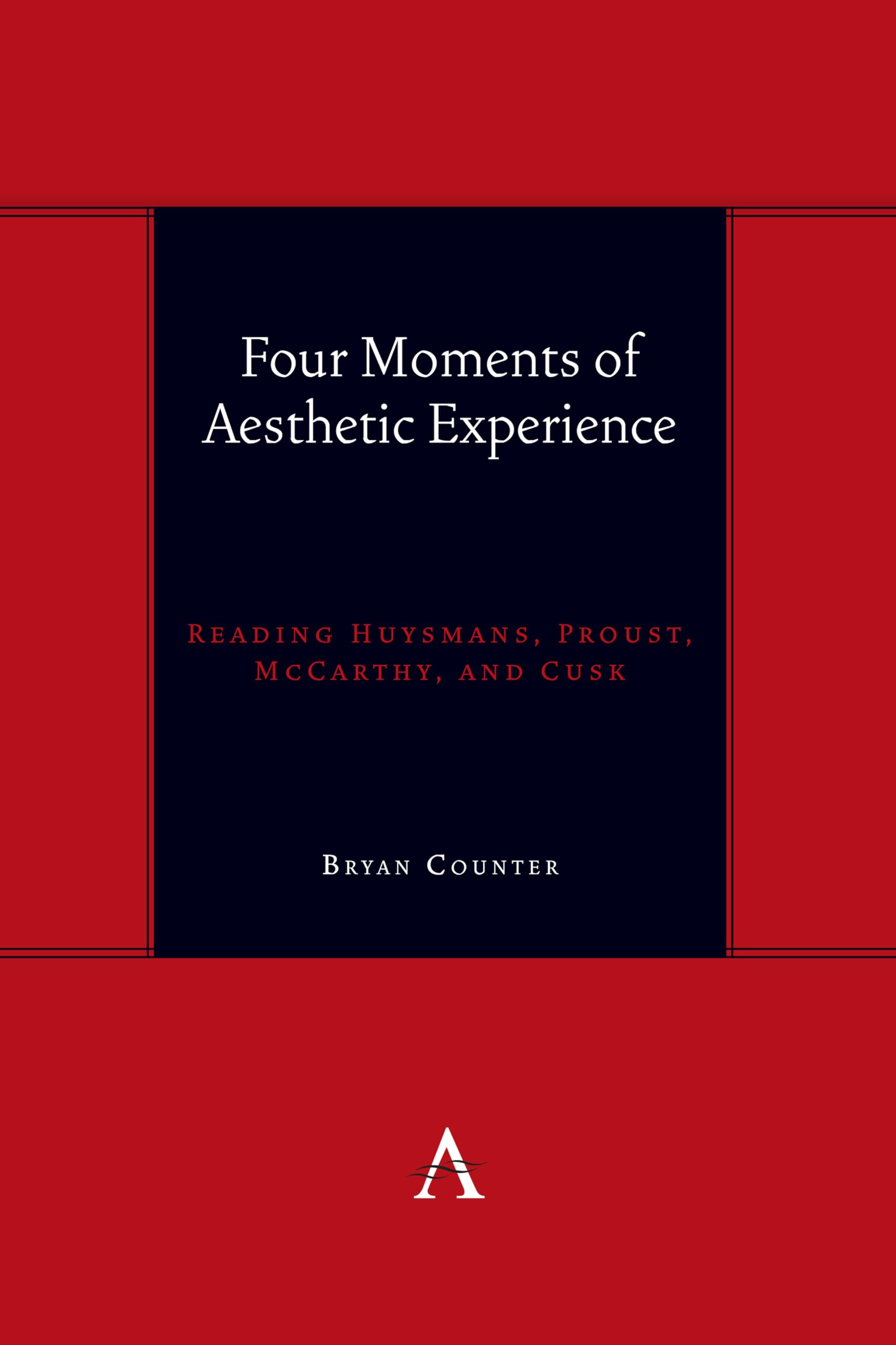 Four Moments of Aesthetic Experience: Reading Huysmans, Proust, McCarthy, and Cusk (Anthem Symploke Studies in Theory, 1, Band 1)