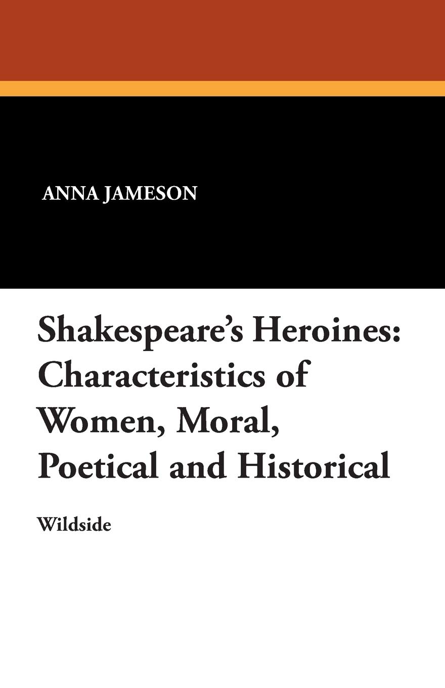 Shakespeare's Heroines: Characteristics of Women, Moral, Poetical and Historical