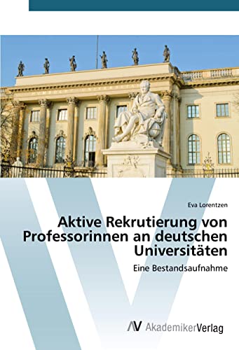 Aktive Rekrutierung von Professorinnen an deutschen Universitäten: Eine Bestandsaufnahme