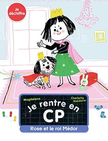 Je rentre en CP. Vol. 10. Rose et le roi Médor : je déchiffre