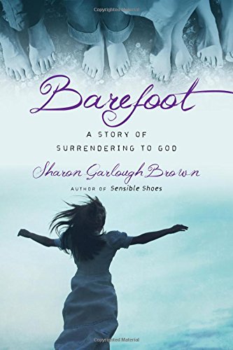 Brown, Sharon Garlough Barefoot, A Story Of Surrendering To God (Sensible Shoes)