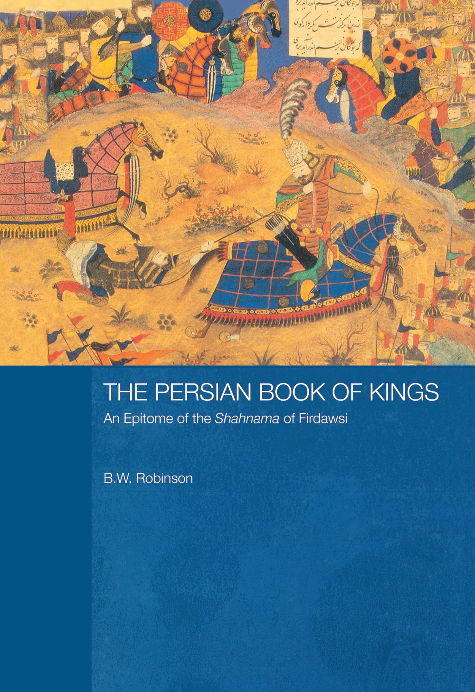 Robinson, B. W. The Persian Book Of Kings, An Epitome Of The Shahnama Of Firdawsi