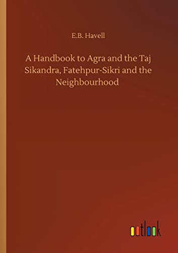 A Handbook to Agra and the Taj Sikandra, Fatehpur-Sikri and the Neighbourhood