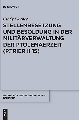 Stellenbesetzung und Besoldung in der Militärverwaltung der Ptolemäerzeit (P.Trier II 15) (Archiv für Papyrusforschung und verwandte Gebiete - Beihefte, Band 38)