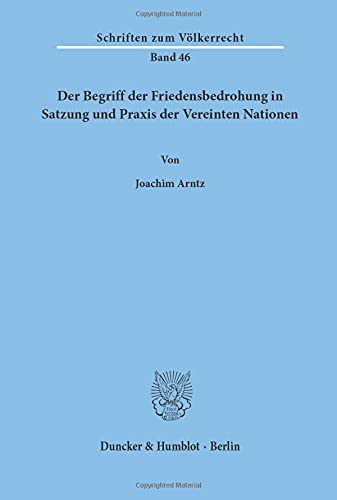 Der Begriff der Friedensbedrohung in Satzung und Praxis der Vereinten Nationen. (Schriften Zum Volkerrecht, Band 46)