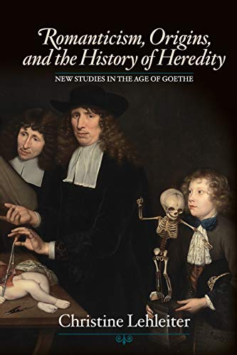 Romanticism, Origins, and the History of Heredity (New Studies in the Age of Goethe)