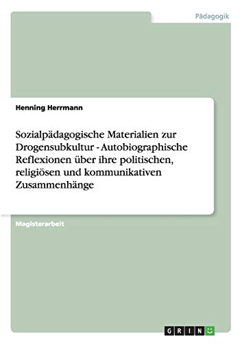 Sozialpädagogische Materialien zur Drogensubkultur - Autobiographische Reflexionen über ihre politischen, religiösen und kommunikativen Zusammenhänge: Magisterarbeit