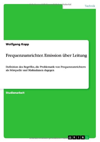 Frequenzumrichter. Emission über Leitung: Definition des Begriffes, die Problematik von Frequenzumrichtern als Störquelle und Maßnahmen dagegen