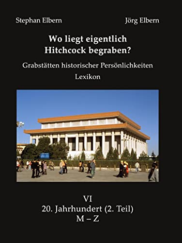 Wo liegt eigentlich Hitchcock begraben? 2. Teil: Grabstätten historischer Persönlichkeiten - Lexikon - Bd. VI 20. Jahrhundert (2.Teil) K-Z