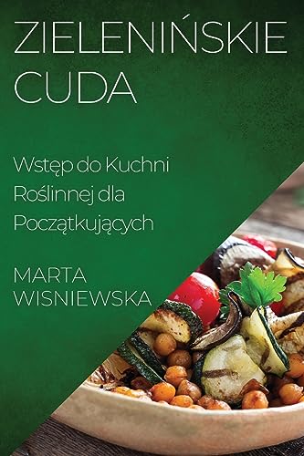 Zieleni¿skie Cuda: Wst¿p do Kuchni Ro¿linnej dla Pocz¿tkuj¿cych