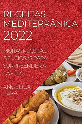 RECEITAS MEDITERRÂNICA 2022: MUITAS RECEITAS DELICIOSAS PARA SURPREENDER A FAMÍLIA