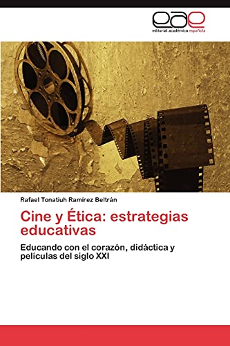 Cine y Ética: estrategias educativas: Educando con el corazón, didáctica y películas del siglo XXI