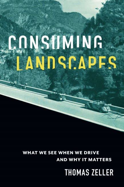 Thomas Zeller Consuming Landscapes, What We See When We Drive And Why It Matters